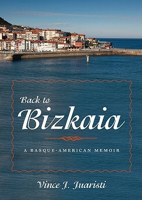 Back to Bizkaia: A Basque-American Memoir by Vince J. Juaristi