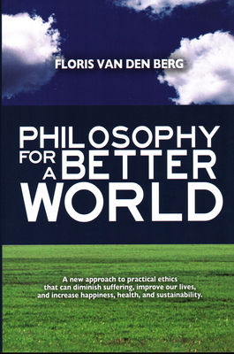 Philosophy for a Better World by Floris Van Den Berg