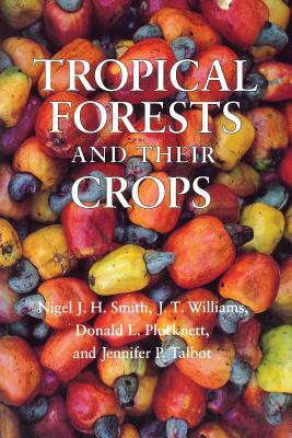 Tropical Forests and Their Crops by Donald L. Plucknett, Nigel J. H. Smith, J.T. Williams