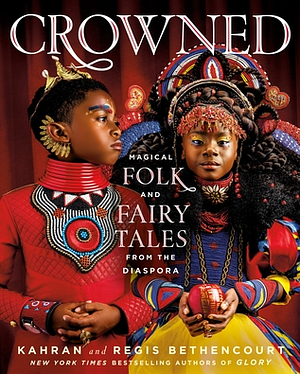 CROWNED: Magical Folk and Fairy Tales from the Diaspora by Kahran Bethencourt, Regis Bethencourt