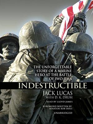 Indestructible: The Unforgettable Story of a Marine Hero at the Battle of Iwo Jima by Jack H. Lucas