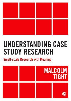 Understanding Case Study Research: Small-Scale Research with Meaning by Malcolm Tight