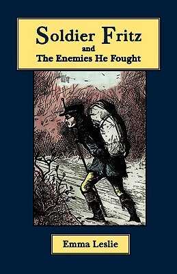 Soldier Fritz and The Enemies He Fought: A Story of the Reformation by Emma Leslie