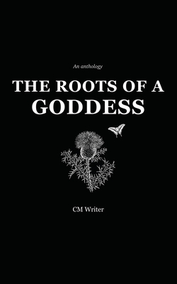 The Roots of a Goddess: An Anthology by Cassandra MacKenzie Wood, CM Writer