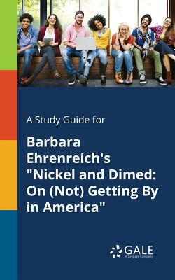 A Study Guide for Barbara Ehrenreich's Nickel and Dimed: On (Not) Getting By in America by Cengage Learning Gale