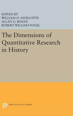 The Dimensions of Quantitative Research in History by William O. Aydelotte, Allan G. Bogue, Robert William Fogel