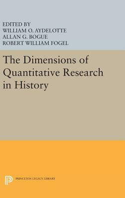 The Dimensions of Quantitative Research in History by Robert William Fogel, Allan G. Bogue, William O. Aydelotte