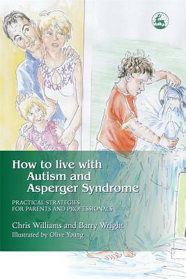 How to Live with Autism and Asperger Syndrome: Practical Strategies for Parents and Professionals by Joanne Brayshaw, Christine Williams