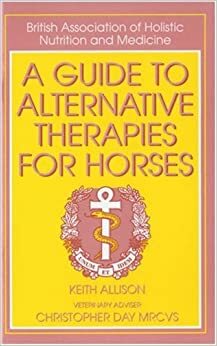 A Guide to Alternative Therapies for Horses by Christopher Day, Keith Allison