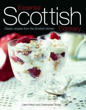 Essential Scottish Cookery: Classic Recipes From The Scottish Kitchen by Christopher Trotter, Carol Wilson