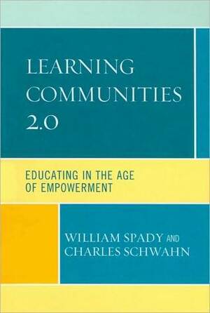 Learning Communities 2.0: Educating in the Age of Empowerment by Charles Schwahn, William Spady