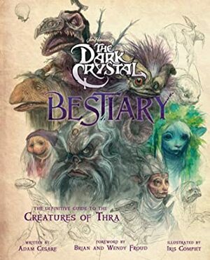 The Dark Crystal Bestiary: The Definitive Guide to the Creatures of Thra (The Dark Crystal: Age of Resistance, The Dark Crystal Book, Fantasy Art Book) by Adam Cesare, Iris Compiet