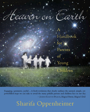 Heaven on Earth: A Handbook for Parents of Young Children by Sharifa Oppenheimer