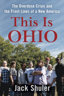 This Is Ohio: The Overdose Crisis and the Front Lines of a New America by Jack Shuler