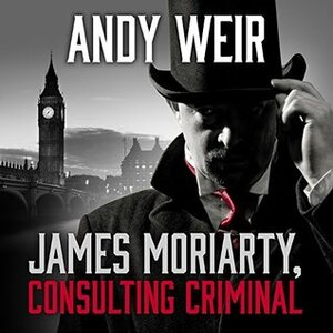 James Moriarty, Consulting Criminal by Andy Weir