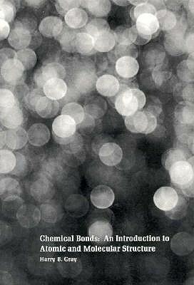 Chemical Bonds: An introduction to atomic and molecular structure by Harry B. Gray