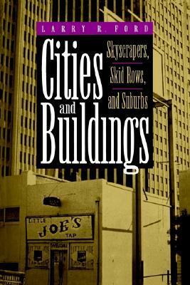 Cities and Buildings: Skyscrapers, Skid Rows, and Suburbs by Larry R. Ford