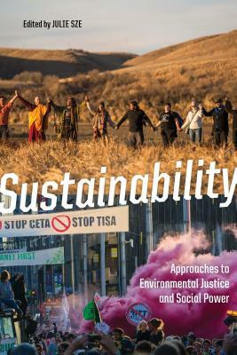 Sustainability: Approaches to Environmental Justice and Social Power by Julie Sze