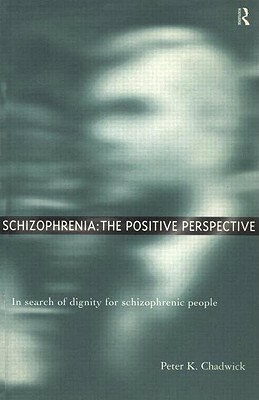 Schizophrenia: In Search of Dignity for Schizophrenic People by Peter K. Chadwick