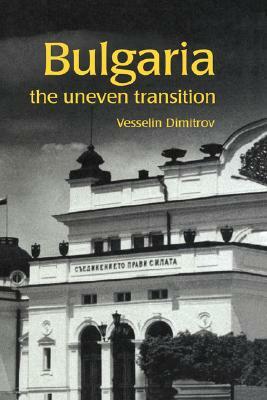 Bulgaria: The Uneven Transition by Vesselin Dimitrov