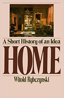 Home: A Short History of an Idea by Witold Rybczynski