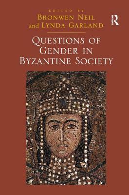 Questions of Gender in Byzantine Society by Lynda Garland