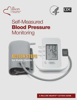 Self-Measured Blood Pressure Monitoring: Action Steps for Public Health Practitioners by U. S. Department of Heal Human Services, Centers for Disease Cont And Prevention