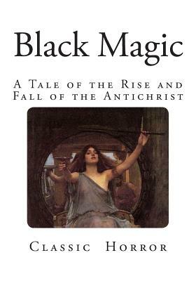 Black Magic: A Tale of the Rise and Fall of the Antichrist by Marjorie Bowen