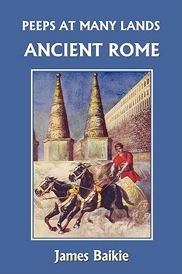 Peeps at Many Lands: Ancient Rome (Yesterday's Classics) by James Baikie