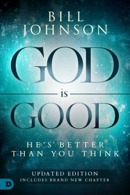 God Is Good: He's Better Than You Think by Bill Johnson