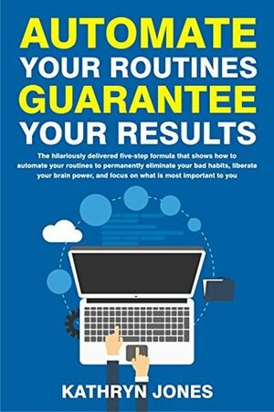 Automate Your Routines Guarantee Your Results by Kathryn Jones