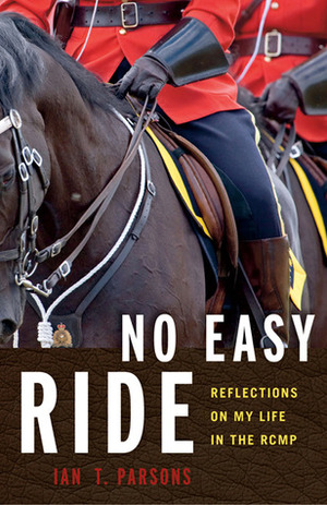 No Easy Ride: Reflections on My Life in the RCMP by Ian Parsons