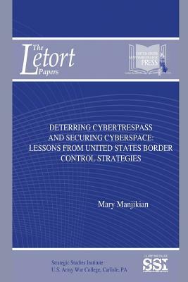 Deterring Cybertrespass and Securing Cyberspace: Lessons from United States Border Control Strategies by Mary Manjikian