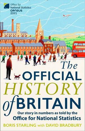 The Official History of Britain: Our Story in Numbers as Told by the Office For National Statistics by Boris Starling, David Bradbury