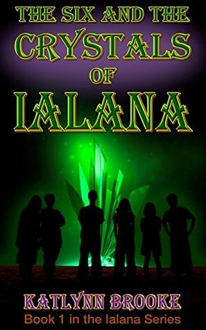 The Six, and the Crystals of Ialana by Katlynn Brooke