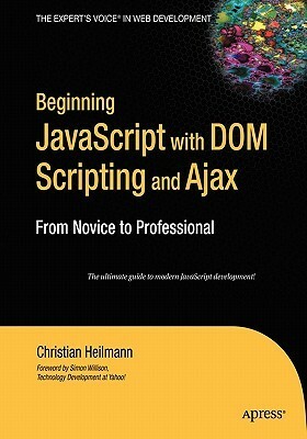 Beginning JavaScript with Dom Scripting and Ajax: From Novice to Professional by Christian Heilmann
