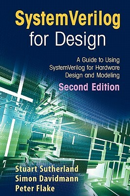 Systemverilog for Design Second Edition: A Guide to Using Systemverilog for Hardware Design and Modeling by Stuart Sutherland, Simon Davidmann