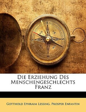 Die Erziehung Des Menschengeschlechts Franz by Prosper Enfantin, Gotthold Ephraim Lessing