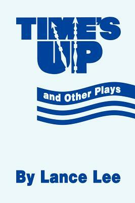 Time's Up and Other Plays by Lance Lee