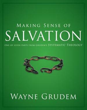 Making Sense of Salvation: One of Seven Parts from Grudem's Systematic Theology by Wayne A. Grudem
