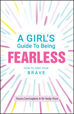 A Girl's Guide to Being Fearless: How to Find Your Brave by Andy Cope, Suzie Lavington