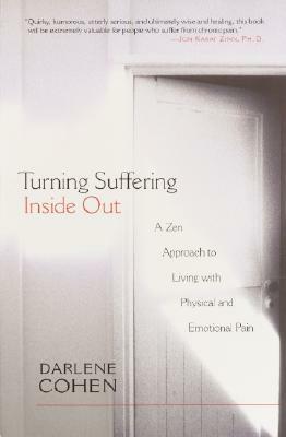 Turning Suffering Inside Out: A Zen Approach for Living with Physical and Emotional Pain by Darlene Cohen