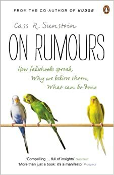 On Rumours: How Falsehoods Spread, Why We Believe Them, What Can Be Done by Cass R. Sunstein