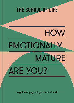 How Emotionally Mature Are You?: A Guide to Psychological Adulthood by The School of Life