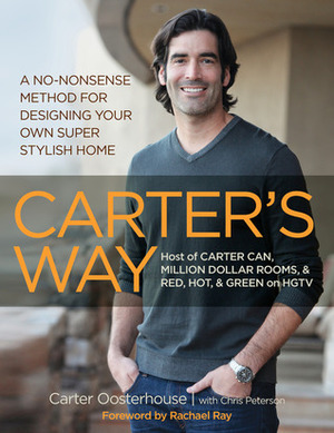 Carter's Way: A No-Nonsense Method for Designing Your Own Super Stylish Home by Chris Peterson, Carter Oosterhouse, Rachael Ray