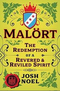 Malort: The Redemption of a Revered and Reviled Spirit by Josh Noel