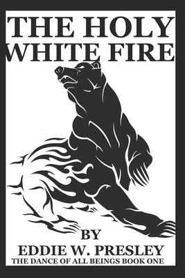 The Holy White Fire by Eddie W. Presley