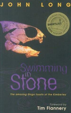 Swimming in Stone: The Amazing Gogo Fossils of the Kimberley by John A. Long, Tim Flannery