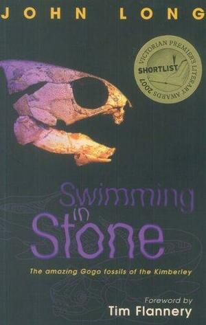 Swimming in Stone: The Amazing Gogo Fossils of the Kimberley by Tim Flannery, John A. Long