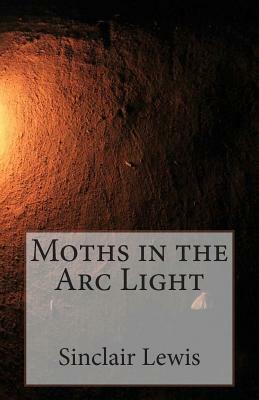 Moths in the Arc Light by Sinclair Lewis